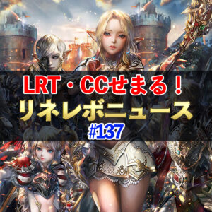 【リネレボ】LRT・CCせまる！　リネレボニュース#137