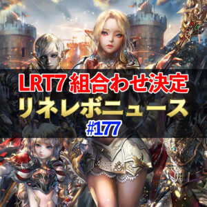 【リネレボ】LRT7 組合わせ決定！　リネレボニュース　#177